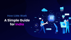 How LLMs Work: A Simple Guide for India